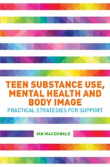 Teen Substance Use, Mental Health and Body Image - Ian Macdonald - 9781785928673