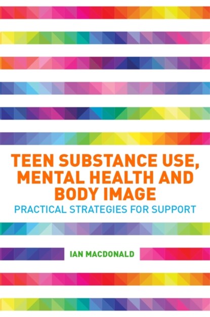 Teen Substance Use, Mental Health and Body Image, Ian Macdonald - Paperback - 9781785928673