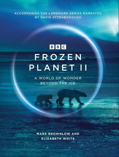 Frozen Planet II, Mark Brownlow ; Elizabeth White - Gebonden Gebonden - 9781785946578