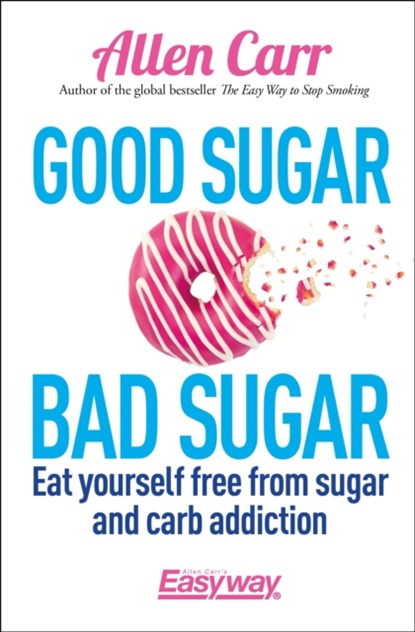 Good Sugar Bad Sugar, Allen Carr ; John Dicey - Paperback - 9781785992131