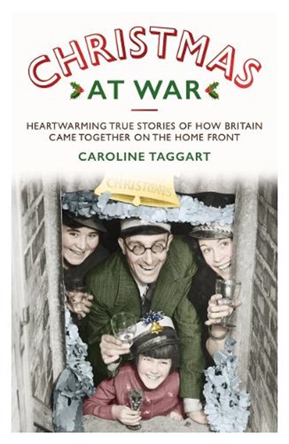 Christmas at War - True Stories of How Britain Came Together on the Home Front, Caroline Taggart - Paperback - 9781786068149