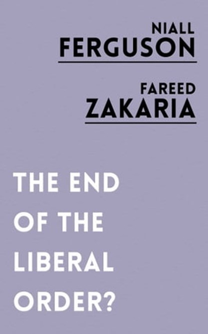 The End of the Liberal Order?, Niall Ferguson ; Fareed Zakaria - Ebook - 9781786073112