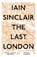 The Last London, Iain Sinclair - Paperback - 9781786073303