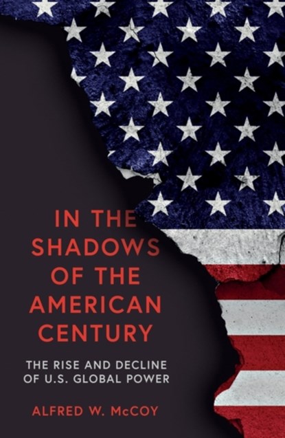 In the Shadows of the American Century, Alfred W. McCoy - Paperback - 9781786074911