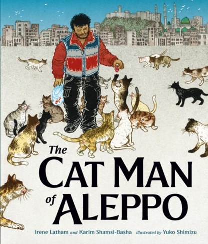 The Cat Man of Aleppo, Irene Latham ; Karim Shamsi-Basha - Gebonden - 9781786077509
