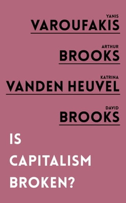 Is Capitalism Broken?, Yanis Varoufakis ; Arthur Brooks ; Katrina vanden Heuvel ; David Brooks - Ebook - 9781786079183
