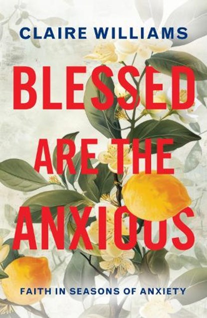 Blessed are the Anxious, Claire Williams - Paperback - 9781786226419