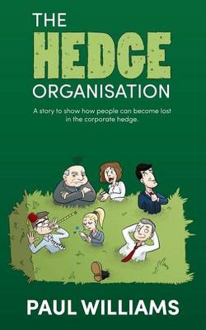 The Hedge Organisation: A story to show how people can become lost in the corporate hedge, Paul Williams - Paperback - 9781786230263