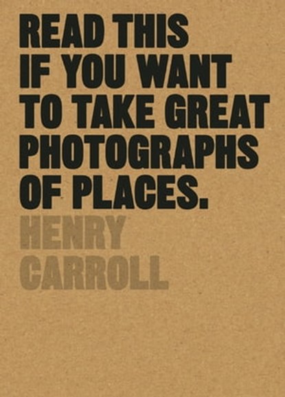 Read This if You Want to Take Great Photographs of Places, Henry Carroll - Ebook - 9781786274748