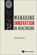Managing Innovation In Healthcare | Barlow, James (imperial College London, Uk) | 