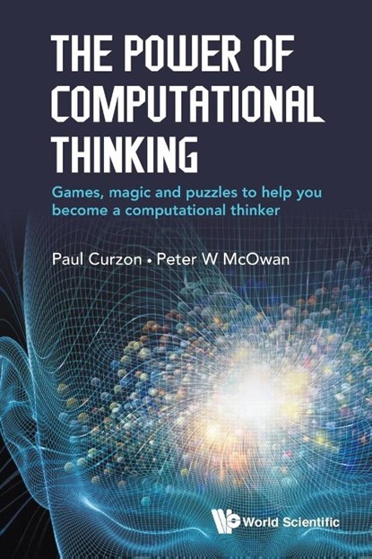Power Of Computational Thinking, The: Games, Magic And Puzzles To Help You Become A Computational Thinker, Peter William (Queen Mary Univ Of London Mcowan ; Paul (Queen Mary Univ Of London Curzon - Paperback - 9781786341846
