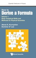 How To Derive A Formula - Volume 1: Basic Analytical Skills And Methods For Physical Scientists | Kornyshev, Alexei A (imperial College London, Uk) ; Lee, Dominic J O' (imperial College London, Uk) | 