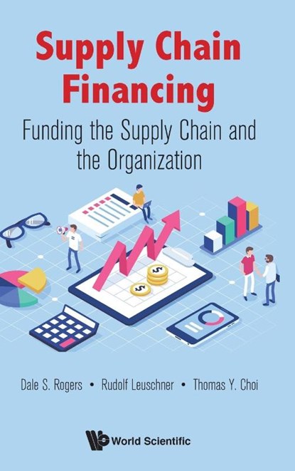 Supply Chain Financing: Funding The Supply Chain And The Organization, Dale S (Arizona State Univ Rogers ; Rudolf (Rutgers Business School Leuschner ; Thomas Y (Arizona State Univ Choi - Gebonden - 9781786348265