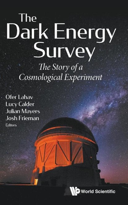 Dark Energy Survey, The: The Story Of A Cosmological Experiment, Ofer (Univ College London Lahav ; Lucy (Univ College London Calder ; Julian (Univ Of Sussex Mayers - Gebonden - 9781786348357
