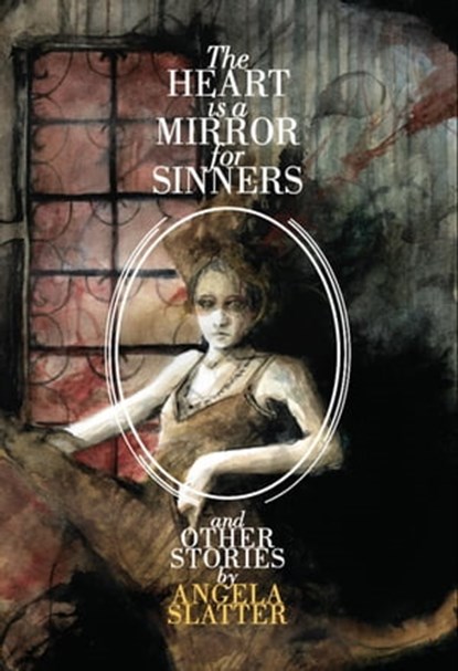 The Heart Is A Mirror For Sinners & Other Stories, Angela Slatter - Ebook - 9781786362902