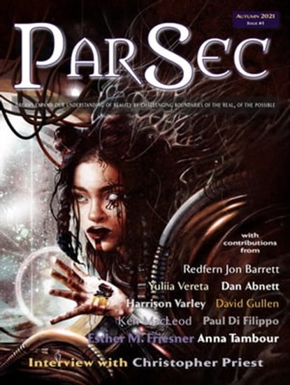 ParSec Issue #1, Ian Whates ; Christopher Priest ; Anna Tambour ; Paul Di Filippo ; Esther M. Friesner ; David Gullen ; Ken MacLeod ; Harrison Varley ; Dan Abnett ; Yuliia Vereta ; Redfern Jon Barrett - Ebook - 9781786362957