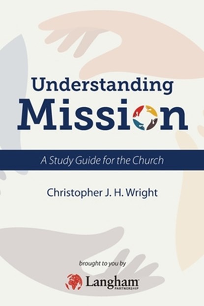 Understanding Mission: A Study Guide for the Church, Christopher J. H. Wright - Paperback - 9781786412010