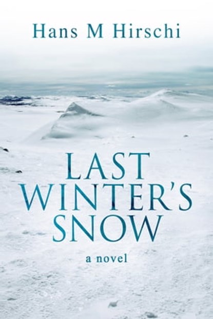 Last Winter's Snow, Hans M Hirschi - Ebook - 9781786451224