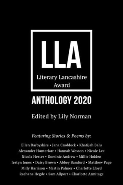 Literary Lancashire Anthology 2020, Lily Norman ; Ellen Darbyshire ; Jana Craddock ; Khatijah Balu ; Alexander Hunterlarr ; Hannah Wesson ; Nicole Lee ; Nicola Hester ; Dominic Andrew ; Millie Holden ; Iestyn Jones ; Daisy Brown ; Abbey Bamford ; Matthew Page ; Milly Harrison ; Martin Palme - Ebook - 9781786454492