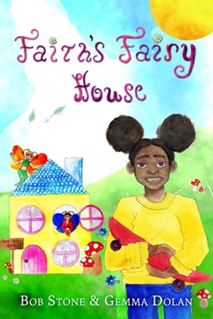 Faith's Fairy House, Bob Stone ; Gemma Dolan - Ebook - 9781786454799