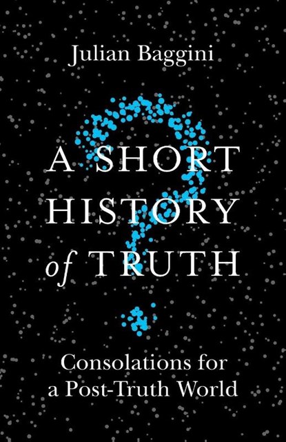 A Short History of Truth, Julian Baggini - Paperback - 9781786488893