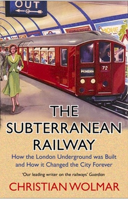 The Subterranean Railway, Christian Wolmar - Paperback - 9781786498649