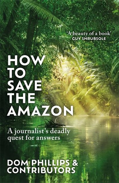 How to Save the Amazon, Dom Phillips - Gebonden - 9781786581839
