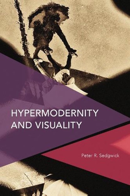 Hypermodernity and Visuality, Peter R. Sedgwick - Gebonden - 9781786604903
