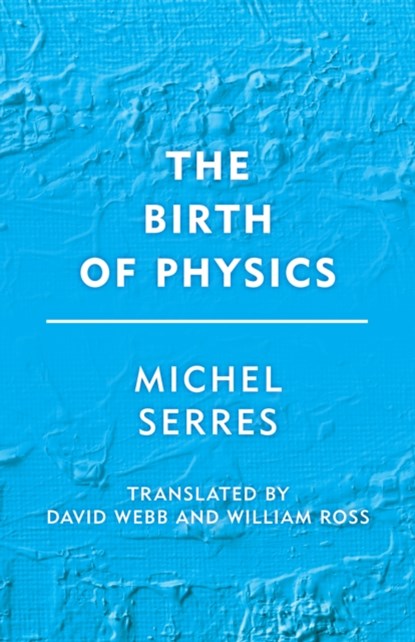 The Birth of Physics, Michel Serres - Gebonden - 9781786606242