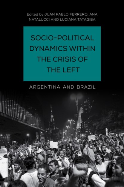 Socio-Political Dynamics within the Crisis of the Left, Juan Pablo Ferrero ; Ana Natalucci ; Luciana Tatagiba - Gebonden - 9781786607843