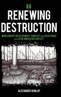 Renewing Destruction | Dunlap, Alexander, Postdoctoral Research Fellow at the Centre for Development and the Environment, University of Oslo | 
