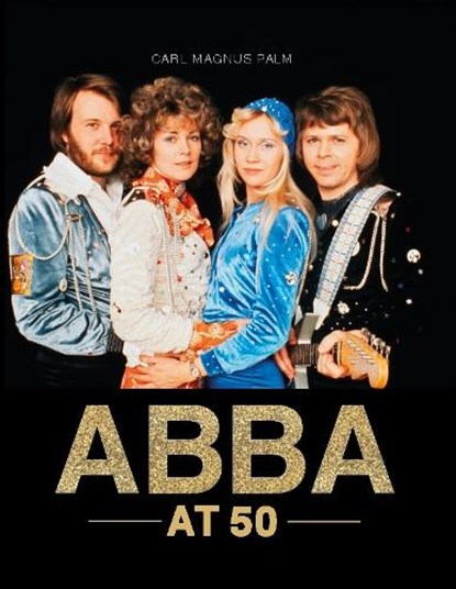 ABBA at 50, Carl Magnus Palm - Gebonden Gebonden - 9781786751010