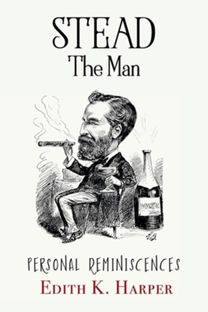 Stead: The Man: Personal Reminiscences, Edith K. Harper - Paperback - 9781786772862