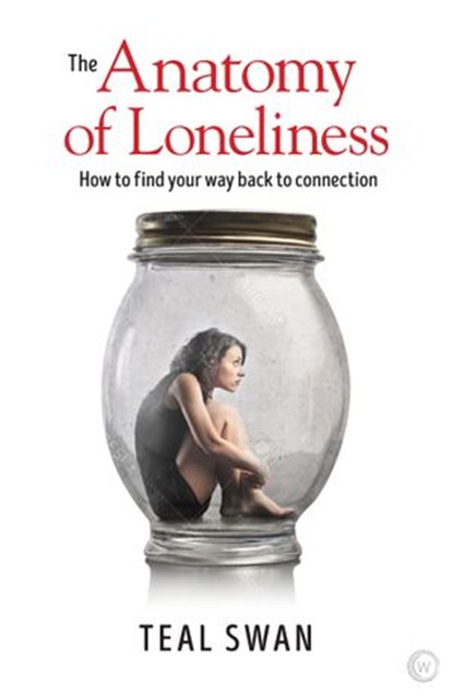 The Anatomy of Loneliness, Teal Swan - Ebook - 9781786781970