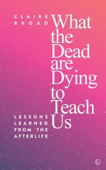What the Dead Are Dying to Teach Us, Claire Broad - Paperback - 9781786782045