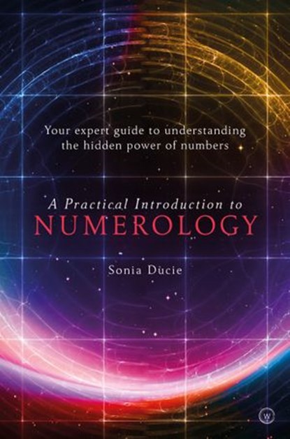 A Practical Introduction to Numerology, Sonia Ducie - Ebook - 9781786784018