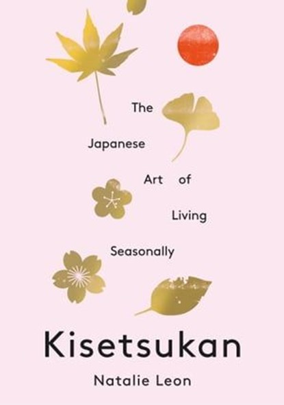 The Japanese Art of Living Seasonally, Natalie Leon - Ebook - 9781786787866