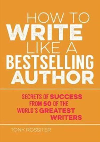 How to Write Like a Bestselling Author, Tony Rossiter - Paperback - 9781786850386