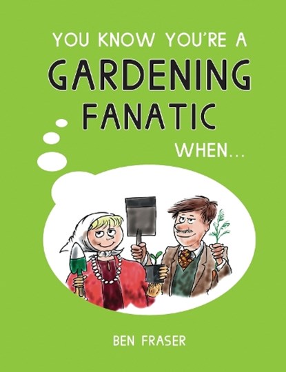 You Know You're a Gardening Fanatic When..., FRASER,  Ben - Gebonden - 9781786850690