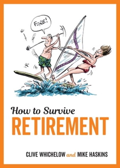 How to Survive Retirement, Clive Whichelow ; Mike Haskins - Ebook - 9781786853967