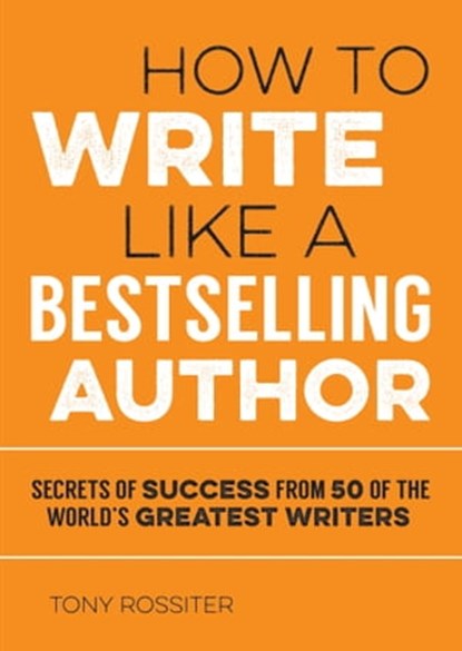 How to Write Like a Bestselling Author, Tony Rossiter - Ebook - 9781786854025