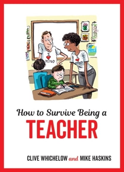 How to Survive Being a Teacher, Clive Whichelow ; Mike Haskins - Ebook - 9781786856364