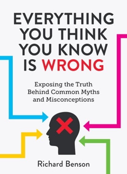 Everything You Think You Know is Wrong, Richard Benson - Ebook - 9781786857170