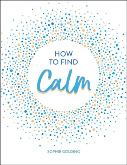 How to Find Calm, Sophie Golding - Gebonden Gebonden - 9781786859945