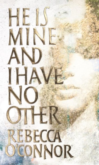 He Is Mine and I Have No Other, Rebecca O'Connor - Gebonden Gebonden - 9781786892591