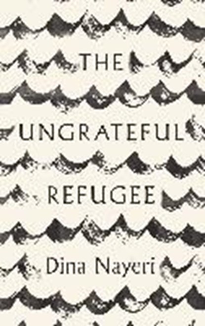 The Ungrateful Refugee, Nayeri Dina Nayeri - Paperback - 9781786893468