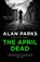 The April Dead, Alan Parks - Gebonden - 9781786897190