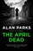 The April Dead, Alan Parks - Gebonden - 9781786897190