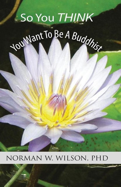 So You Think You Want To Be A Buddhist, Norman W Wilson - Paperback - 9781786957986