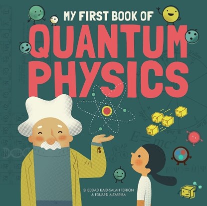 My First Book of Quantum Physics, Sheddad Kaid-Salah Ferron ; Eduard Altarriba - Gebonden - 9781787080102
